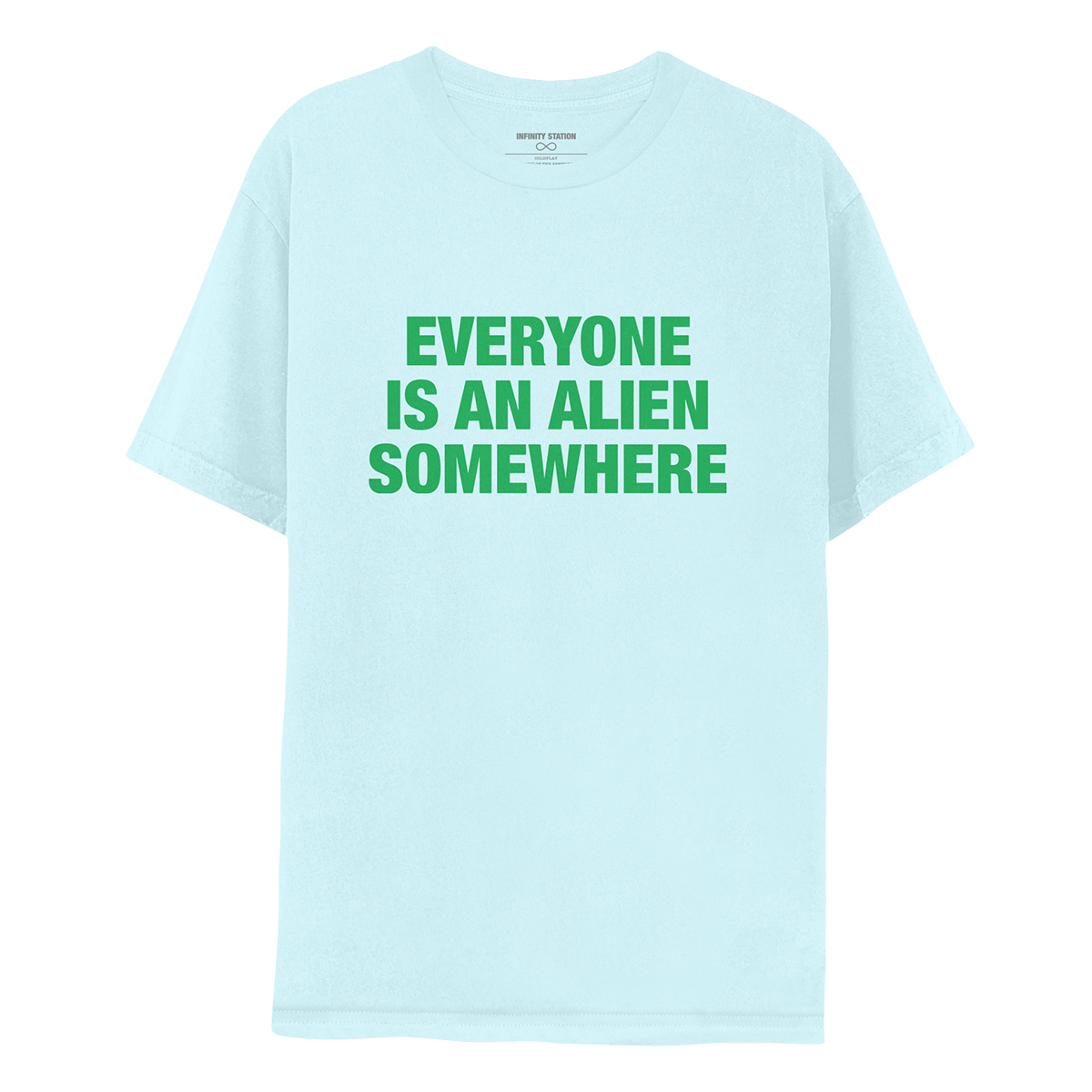 Front: This is Jonny’s shirt. Fabric is a very pale blue. EVERYONE IS AN ALIEN SOMEWHERE printed in dark green. The text is large and bold, in 3 lines: EVERYONE, IS AN ALIEN, SOMEWHERE.